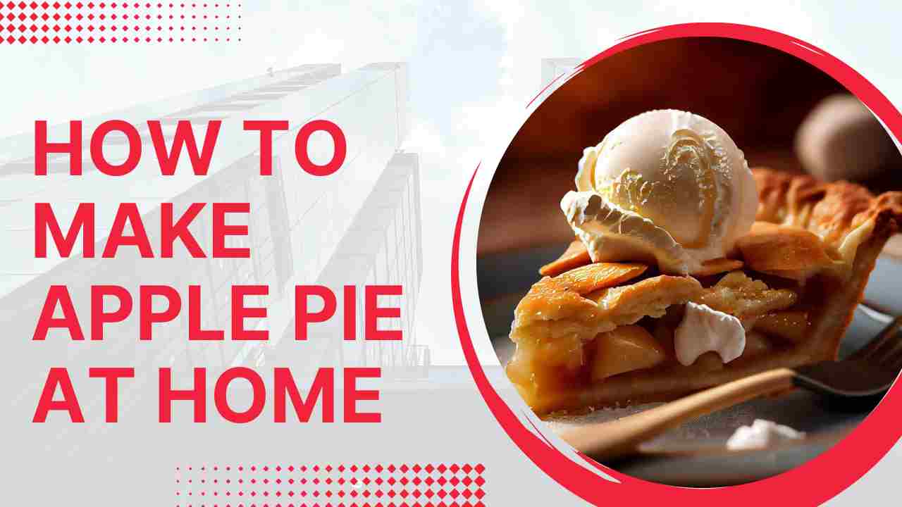 How To Make Apple Pie At Home